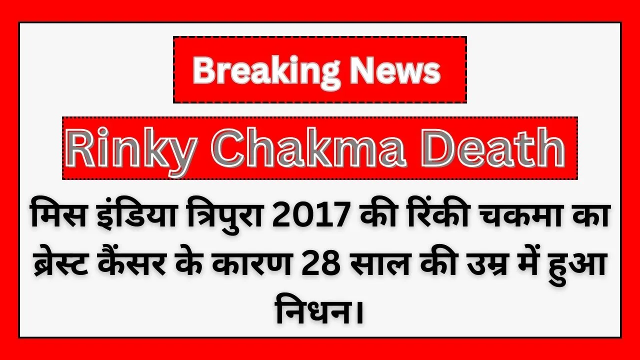 Rinky Chakma Death 2024 : मिस इंडिया त्रिपुरा 2017 की रिंकी चकमा का ब्रेस्ट कैंसर के कारण 28 साल की उम्र में हुआ निधन।
